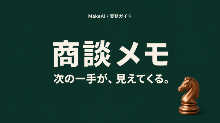 商談メモ。次の一手が、見えてくる。 MakeAI実務ガイド。