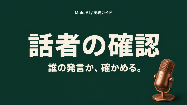 話者の確認。誰の発言か、確かめる。MakeAI実務ガイド。