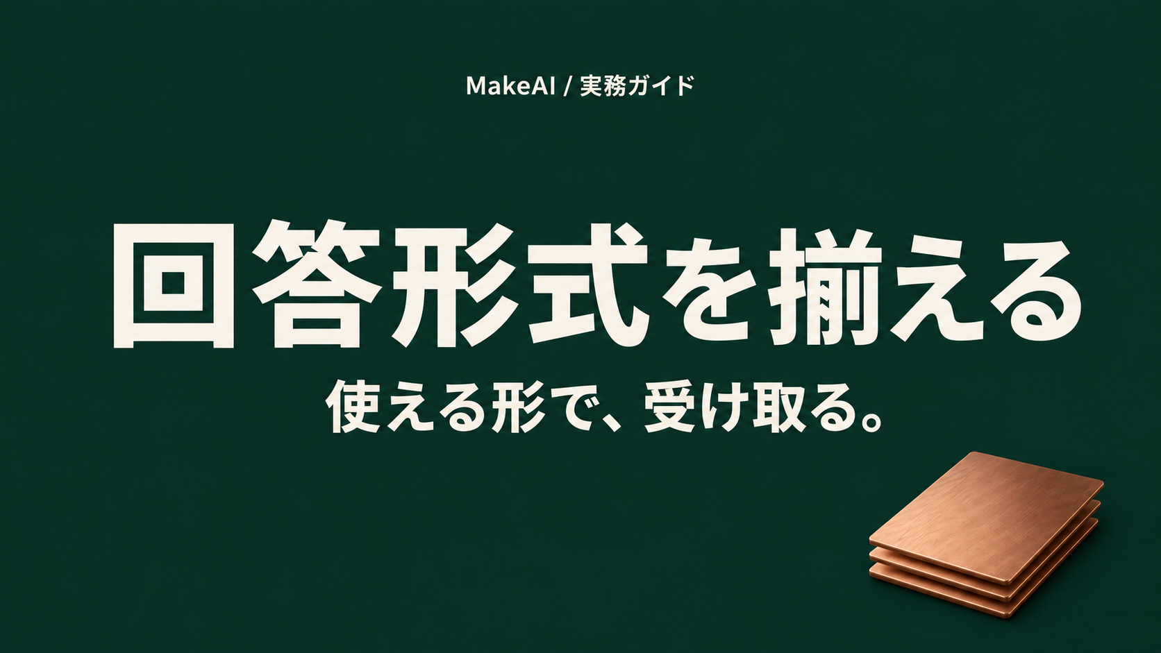 回答形式を揃える。使える形で、受け取る。MakeAI実務ガイド。
