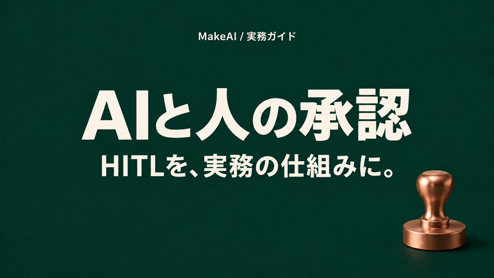AIと人の承認。HITLを、実務の仕組みに。MakeAI実務ガイド。